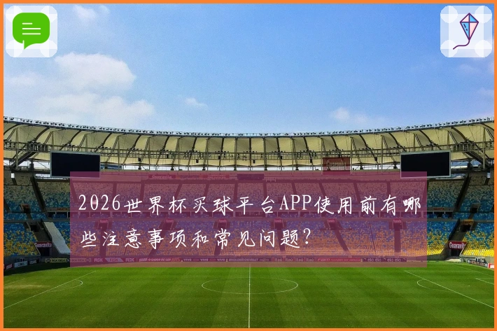 2026世界杯买球平台APP使用前有哪些注意事项和常见问题？